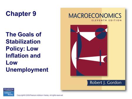 Copyright © 2009 Pearson Addison-Wesley. All rights reserved. Chapter 9 The Goals of Stabilization Policy: Low Inflation and Low Unemployment.