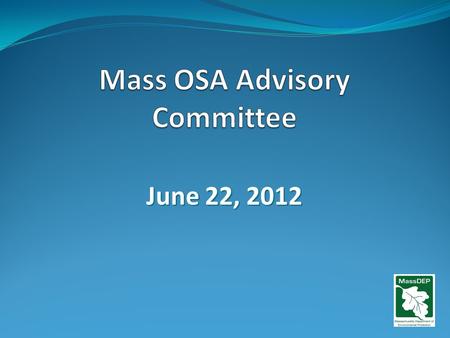 June 22, 2012. Welcome & Introductions Seth Schofield, Assistant Attorney General Christine Ayers, BWSC Chief Legal Counsel, MassDEP US 1 st Circuit.