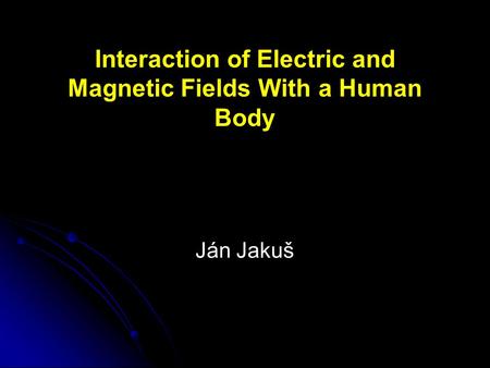 Interaction of Electric and Magnetic Fields With a Human Body Ján Jakuš.