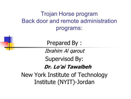 Trojan Horse program Back door and remote administration programs: Prepared By : Ibrahim Al qarout Supervisod By: Dr. Lo’ai Tawalbeh New York Institute.