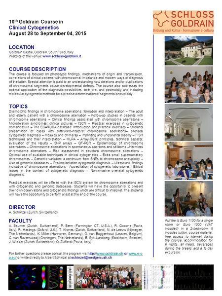 10 th Goldrain Course in Clinical Cytogenetics August 28 to September 04, 2015 LOCATION Goldrain Castle, Goldrain, South Tyrol, Italy Website of the venue: