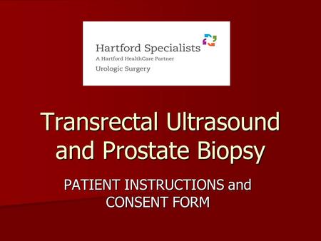 Transrectal Ultrasound and Prostate Biopsy PATIENT INSTRUCTIONS and CONSENT FORM.