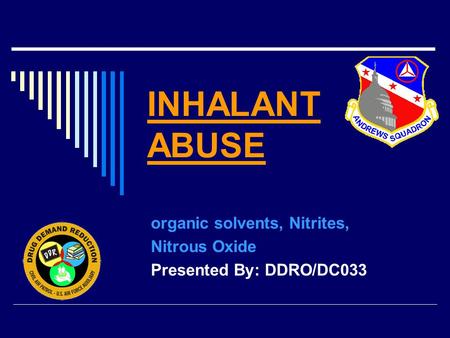 INHALANT ABUSE organic solvents, Nitrites, Nitrous Oxide Presented By: DDRO/DC033.