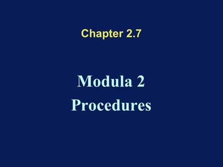 Chapter 2.7 Modula 2 Procedures. Summary Subroutines Procedures –Block structured languages –Scope rules –Memory Management Procedure Parameters –Value.