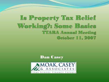 Dan Casey. General Structure of HB 1 Tax Relief Program Adopted in 2006 Compression of 2005 M&O rate is the major vehicle 2006-07: 88.67% ($1.33 for most.