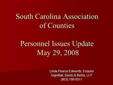 South Carolina Association of Counties Personnel Issues Update May 29, 2008 Linda Pearce Edwards, Esquire Gignilliat, Savitz & Bettis, LLP (803) 799-9311.