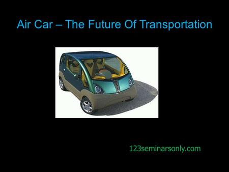 123seminarsonly.com Air Car – The Future Of Transportation 123seminarsonly.com.