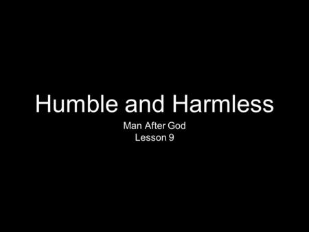 Humble and Harmless Man After God Lesson 9. Introduction Man After God THE HOLY SPIRIT describes King David of Israel as a singular man after God’s.