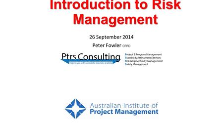 Introduction to Risk Management 26 September 2014 Peter Fowler CPPD.