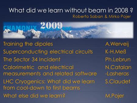 Training the dipoles A.Werveij What did we learn without beam in 2008 ? Superconducting electrical circuits K-H.Meß The Sector 34 Incident Ph.Lebrun Calorimetric.