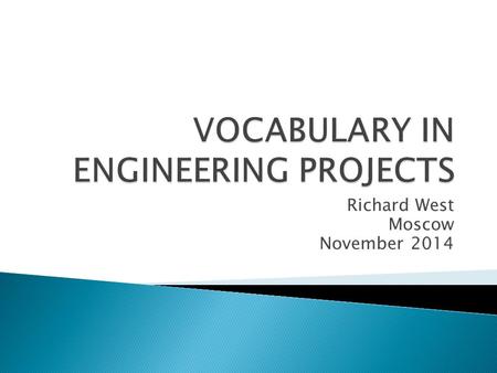 Richard West Moscow November 2014.  WHAT is engineering vocabulary?  WHO should teach it?  HOW do learners learn/teachers teach it?  WITH WHAT? What.