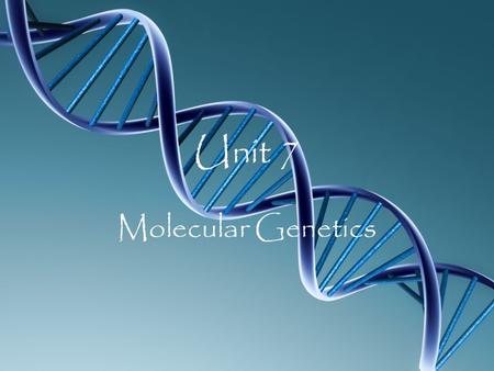 Unit 7 Molecular Genetics. October 29, 2009 What is DNA? Agenda: 1. Discuss the history of DNA HW: Missing work due FRIDAY Georgia Performance Standards: