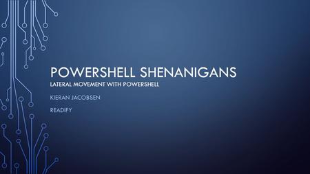 POWERSHELL SHENANIGANS LATERAL MOVEMENT WITH POWERSHELL KIERAN JACOBSEN READIFY.