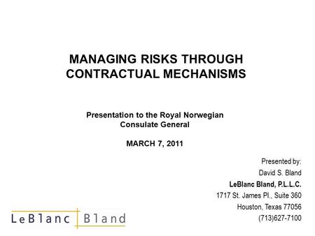 Presented by: David S. Bland LeBlanc Bland, P.L.L.C. 1717 St. James Pl., Suite 360 Houston, Texas 77056 (713)627-7100 MANAGING RISKS THROUGH CONTRACTUAL.