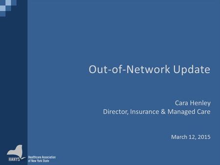 Healthcare Association of New York Statewww.hanys.org Cara Henley Director, Insurance & Managed Care March 12, 2015.