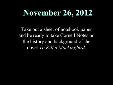 Take out a sheet of notebook paper and be ready to take Cornell Notes on the history and background of the novel To Kill a Mockingbird.