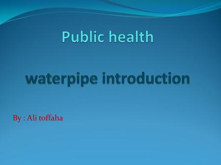 By : Ali toffaha. Out line -Terminology & history -Anatomy of waterpipe -Forms of nargile & tobacco types -Comparison -Some facts.