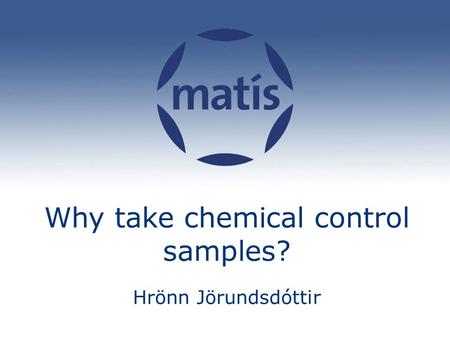 Why take chemical control samples? Hrönn Jörundsdóttir.