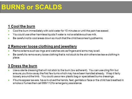 1 Cool the burn ●Cool the burn immediately with cold water for 10 minutes or until the pain has eased. ●You could use other harmless liquids if water is.
