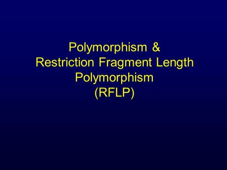 Polymorphism & Restriction Fragment Length Polymorphism (RFLP)