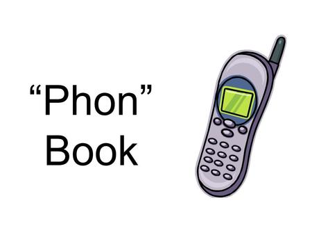 “Phon” Book. LISTENING FOR BEGINNING SOUNDS: Willaby Wallaby Woo Willaby Wallaby Woo. An elephant sat on you. Willaby Wallaby we. An elephant sat on me.