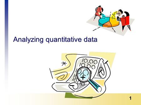 1 Analyzing quantitative data. 2 Things aren’t always what we think! Six blind men go to observe an elephant. One feels the side and thinks the elephant.