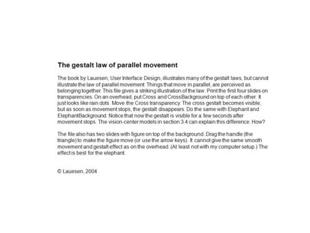 The gestalt law of parallel movement The book by Lauesen, User Interface Design, illustrates many of the gestalt laws, but cannot illustrate the law of.