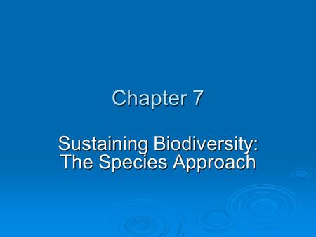 Chapter 7 Sustaining Biodiversity: The Species Approach.