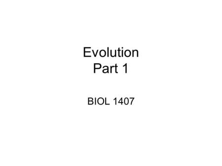 Evolution Part 1 BIOL 1407. Evolution Heritable genetic change in populations or groups of populations over time Changes in gene pool.