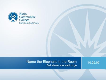 1 Name the Elephant in the Room Get where you want to go 10.29.09.