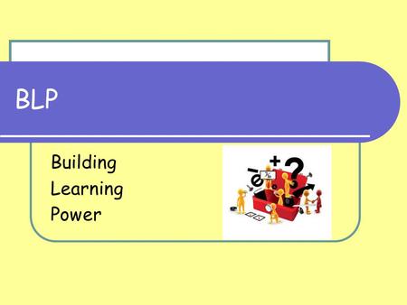 BLP Building Learning Power. The Four Rs Resourcefulness Reflectiveness Resilience Reciprocity.