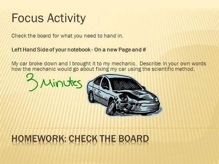 Focus Activity Check the board for what you need to hand in. Left Hand Side of your notebook - On a new Page and # My car broke down and I brought it to.