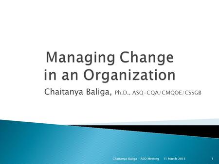 Chaitanya Baliga, Ph.D., ASQ-CQA/CMQOE/CSSGB Chaitanya Baliga - ASQ Meeting111 March 2015.