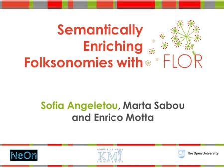 1 Semantically Enriching Folksonomies with Sofia Angeletou, Marta Sabou and Enrico Motta.