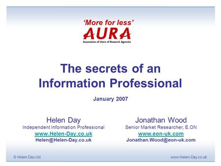 Www.Helen-Day.co.uk© Helen Day Ltd The secrets of an Information Professional January 2007 Helen Day Independent Information Professional www.Helen-Day.co.uk.