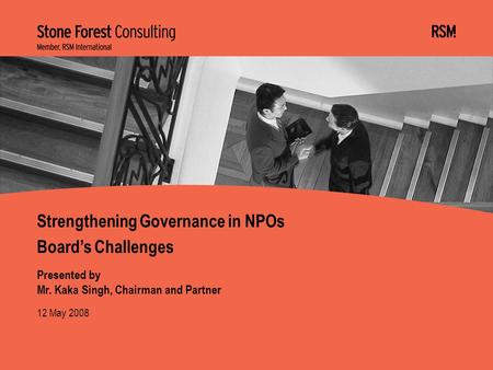 12 May 2008 Presented by Mr. Kaka Singh, Chairman and Partner Strengthening Governance in NPOs Board’s Challenges.