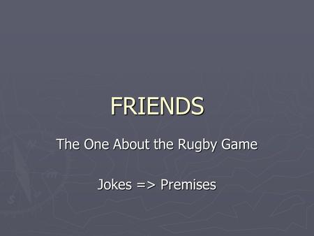 FRIENDS The One About the Rugby Game Jokes => Premises.