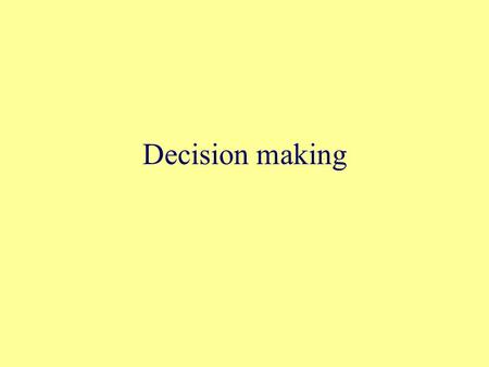 Decision making. Definition Decision making: two or more choices laid out, and you must select one QUESTION: what, if any, are the consistent rules that.