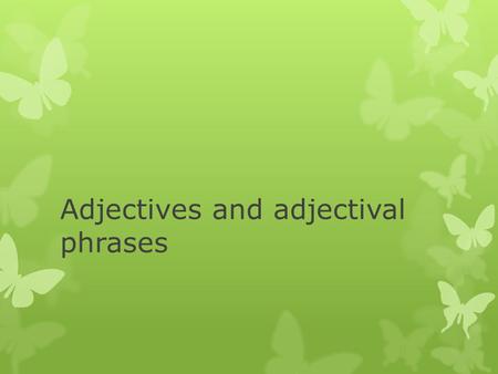 Adjectives and adjectival phrases. How many adjectives can you spot in this paragraph? The tall girl brushed her silky hair. She had just removed the.