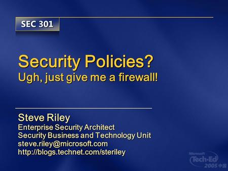 Security Policies? Ugh, just give me a firewall! Steve Riley Enterprise Security Architect Security Business and Technology Unit