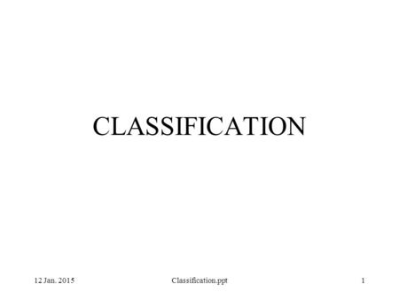 12 Jan. 2015Classification.ppt1 CLASSIFICATION. OBSERVATION: Many kinds of organisms: Some similar to each other.  wood frog,  leopard frog,  bull.