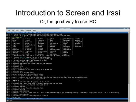 Introduction to Screen and Irssi Or, the good way to use IRC.