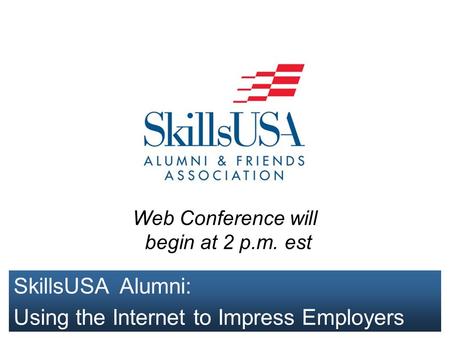 SkillsUSA Alumni: Using the Internet to Impress Employers Web Conference will begin at 2 p.m. est.