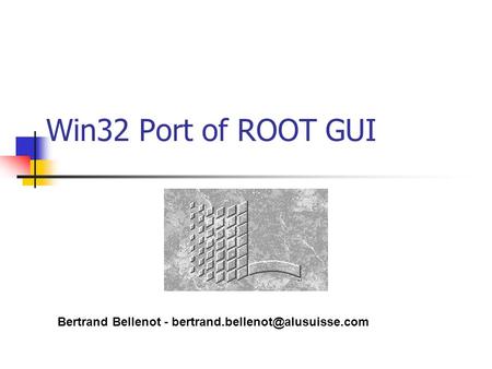 Win32 Port of ROOT GUI Bertrand Bellenot -