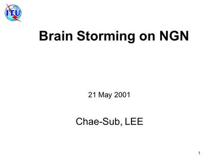 1 Brain Storming on NGN 21 May 2001 Chae-Sub, LEE.