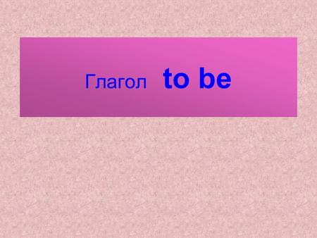 Глагол to be. быть являться находиться I am a boy I am a girl He is a boy She is a girl.