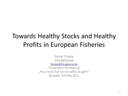 Towards Healthy Stocks and Healthy Profits in European Fisheries Rainer Froese IFM-GEOMAR Presentation at Hearing „How much fish.