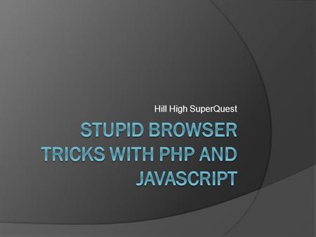 Hill High SuperQuest. JavaScript Concepts & Projects JavaScript ConceptsJavaScript Projects  What is JavaScript?  How do you write JavaScript?