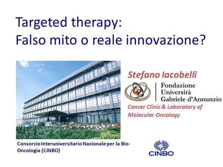 Targeted therapy: Falso mito o reale innovazione? Stefano Iacobelli Cancer Clinic & Laboratory of Molecular Oncology Consorzio Interuniversitario Nazionale.