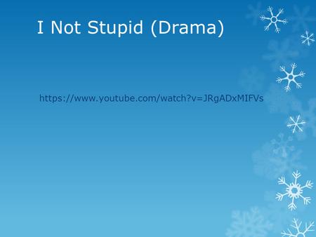 I Not Stupid (Drama) https://www.youtube.com/watch?v=JRgADxMIFVs.